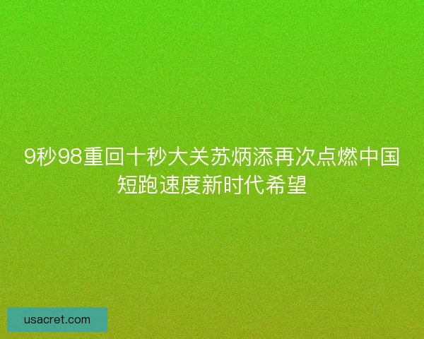 9秒98重回十秒大关苏炳添再次点燃中国短跑速度新时代希望
