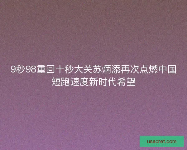 9秒98重回十秒大关苏炳添再次点燃中国短跑速度新时代希望